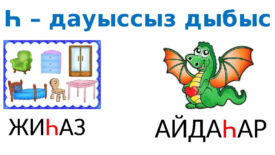 Һ – дауыссыз дыбыс ЖИ Һ АЗ АЙДА Һ АР