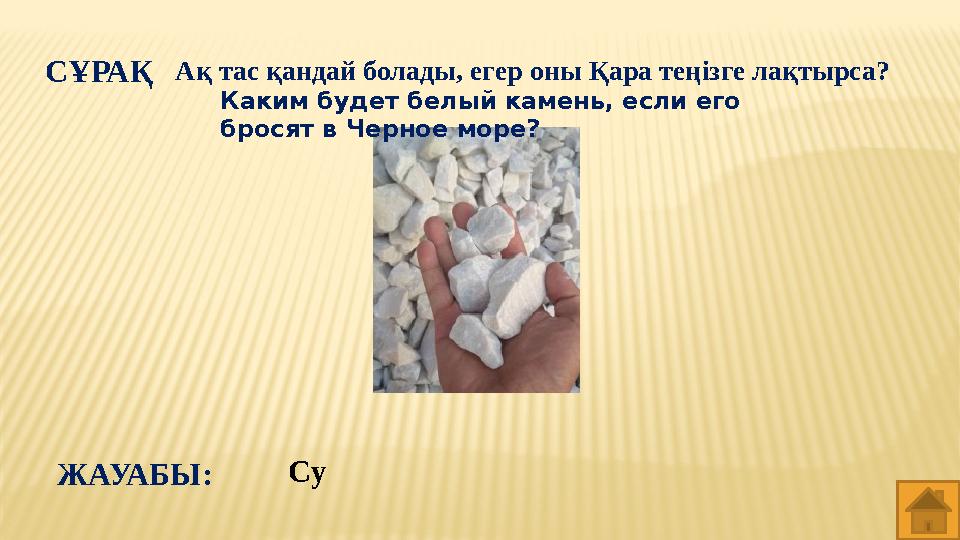 СҰРАҚ Ақ тас қандай болады, егер оны Қара теңізге лақтырса? Су ЖАУАБЫ: Каким будет белый камень, если его бросят в Черное море