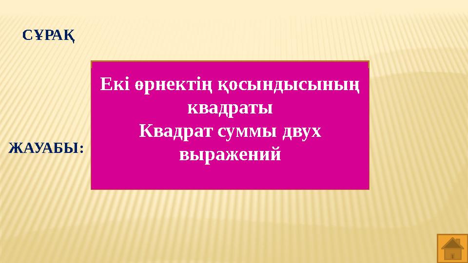 СҰРАҚ Екі өрнектің қосындысының квадраты Квадрат суммы двух выраженийЖАУАБЫ: