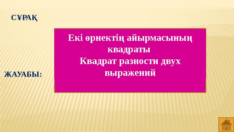 СҰРАҚ Екі өрнектің айырмасының квадраты Квадрат разности двух выражений ЖАУАБЫ: