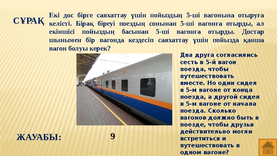 СҰРАҚ Екі дос бірге саяхаттау үшін пойыздың 5-ші вагонына отыруға келісті. Бірақ біреуі поездың сонынан 5-ші ваго