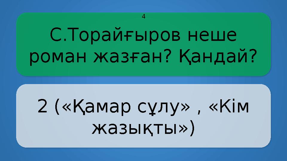 С.Торайғыров неше роман жазған? Қандай? 2 («Қамар сұлу» , «Кім жазықты») 4