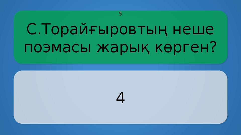 С.Торайғыровтың неше поэмасы жарық көрген? 4 5