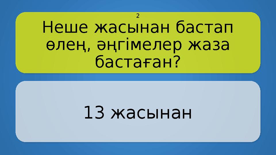 Неше жасынан бастап өлең, әңгімелер жаза бастаған? 13 жасынан 2