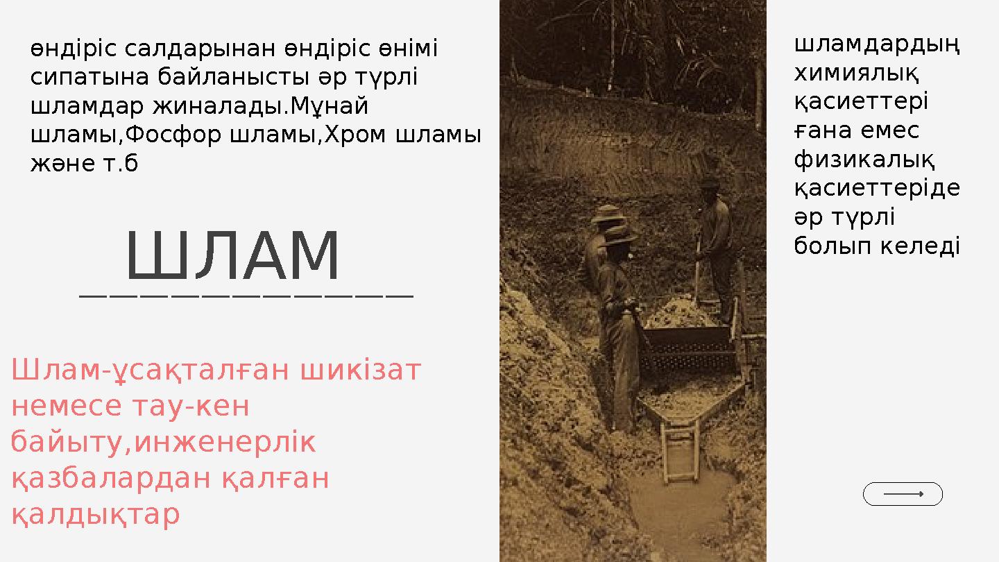 ШЛАМ Шлам-ұсақталған шикізат немесе тау-кен байыту,инженерлік қазбалардан қалған қалдықтар өндіріс салдарынан өндіріс өнімі