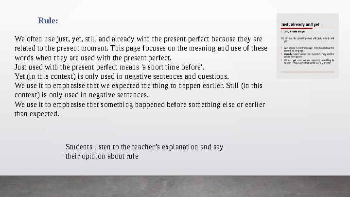 Rule: We often use just, yet, still and already with the present perfect because they are related to the present moment. This p