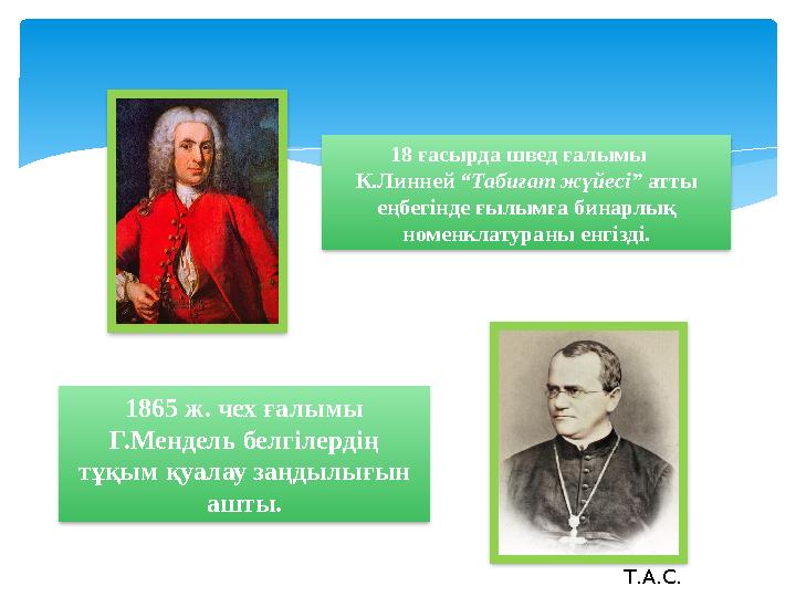 18 ғасырда швед ғалымы К.Линней “Табиғат жүйесі” атты еңбегінде ғылымға бинарлық номенклатураны енгізді. 1865 ж. чех ғал