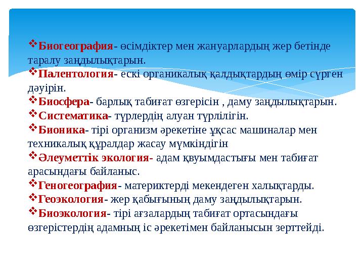  Биогеография - өсімдіктер мен жануарлардың жер бетінде таралу заңдылықтарын.  Палентология - ескі органикалық қалдықтардың