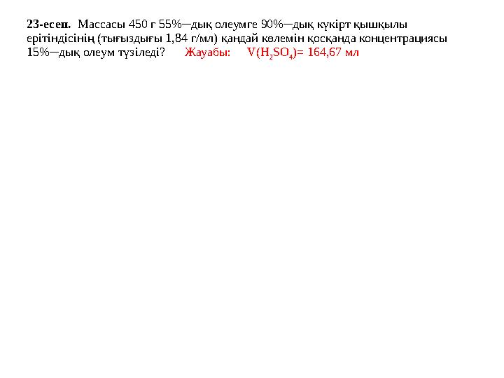 23-есеп. Массасы 450 г 55%─дық олеумге 90%─дық күкірт қышқылы ерітіндісінің (тығыздығы 1,84 г/мл) қандай көлемін қосқанда кон 23-есеп. Массасы 450 г 55%─дық олеумге 90%─дық күкірт қышқылы ерітіндісінің (тығыздығы 1,84 г/мл) қандай көлемін қосқанда кон