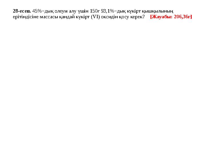 28-есеп. 45%−дық олеум алу үшін 150г 93,1%−дық күкірт қышқылының ерітіндісіне массасы қандай күкірт (VI) оксидін қосу керек? 28-есеп. 45%−дық олеум алу үшін 150г 93,1%−дық күкірт қышқылының ерітіндісіне массасы қандай күкірт (VI) оксидін қосу керек?