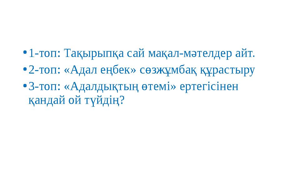 • 1-топ: Тақырыпқа сай мақал-мәтелдер айт. • 2-топ: «Адал еңбек» сөзжұмбақ құрастыру • 3-топ: «Адалдықтың өтемі» ертегісінен қа