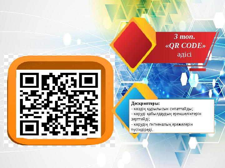 3 топ. «QR CODE» әдісі Дескрипторы: - көздің құрылысын сипаттайды ; - көруді қабылдаудың ерекшеліктерін зерттейді ; - көр