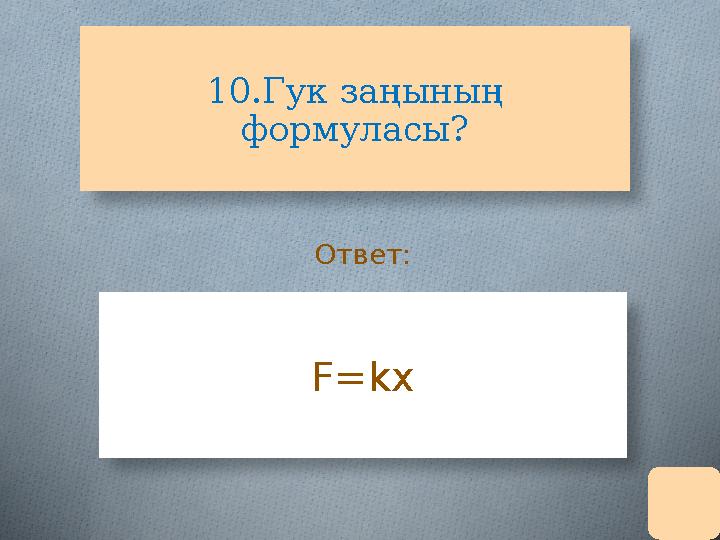 10.Гук заңының формуласы? F=kx Ответ: