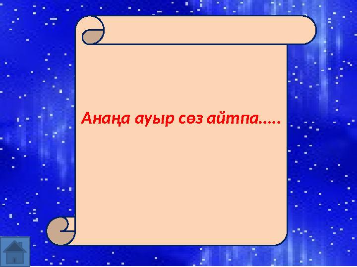 Анаңа ауыр сөз айтпа…..