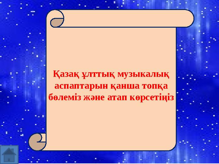 Қазақ ұлттық музыкалық аспаптарын қанша топқа бөлеміз және атап көрсетіңіз