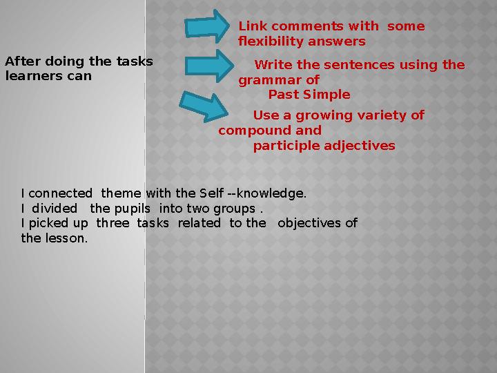 After doing the tasks learners can Link comments with some flexibility answers Write the sentences using the grammar