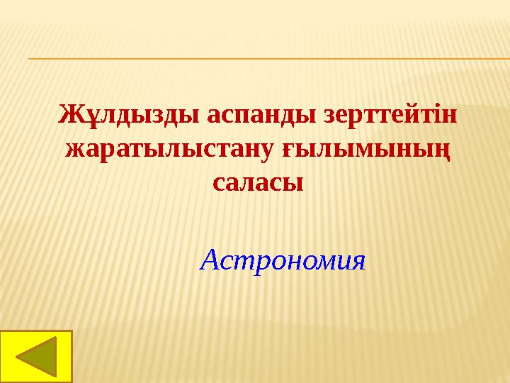 Жұлдызды аспанды зерттейтін жаратылыстану ғылымының саласы Астрономия