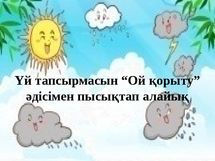 Үй тапсырмасын “Ой қорыту” әдісімен пысықтап алайық