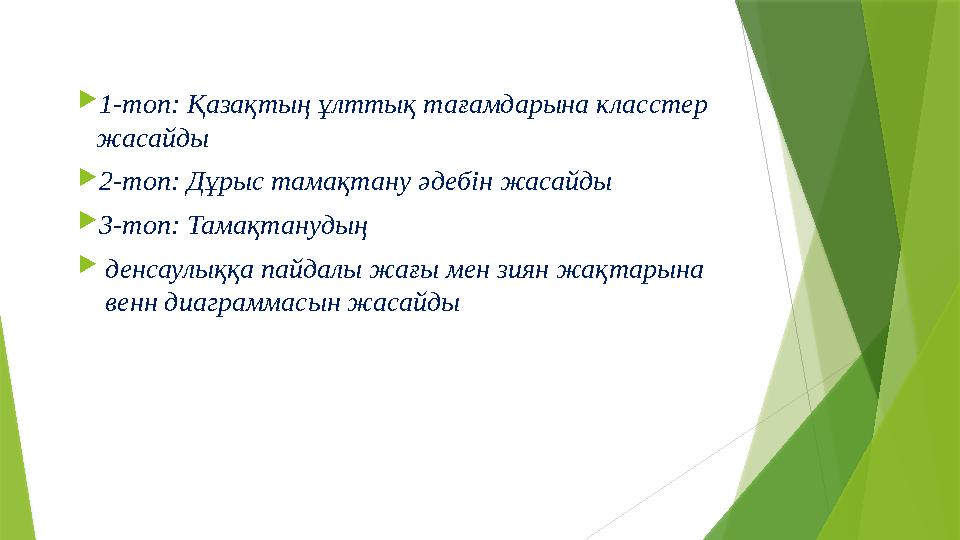  1-топ: Қазақтың ұлттық тағамдарына класстер жасайды  2-топ: Дұрыс тамақтану әдебін жасайды  3-топ: Тамақтанудың  денсаулы