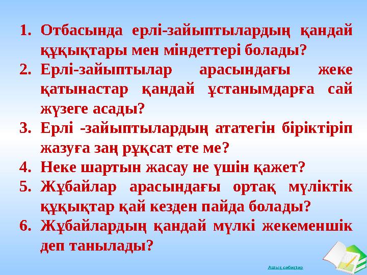 Ашық сабақтар1. Отбасында ерлі-зайыптылардың қандай құқықтары мен міндеттері болады? 2. Ерлі-зайыптылар арасындағы жеке қа