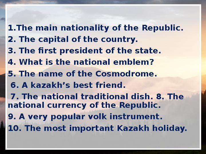 1. The main nationality of the Republic. 2. The capital of the country. 3. The first president of the state. 4. What is the na