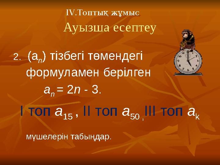 Ауызша есептеу 2. (а n ) тізбегі төмендегі формуламен берілген а n = 2 n - 3. І топ а 15 , ІІ топ а 5