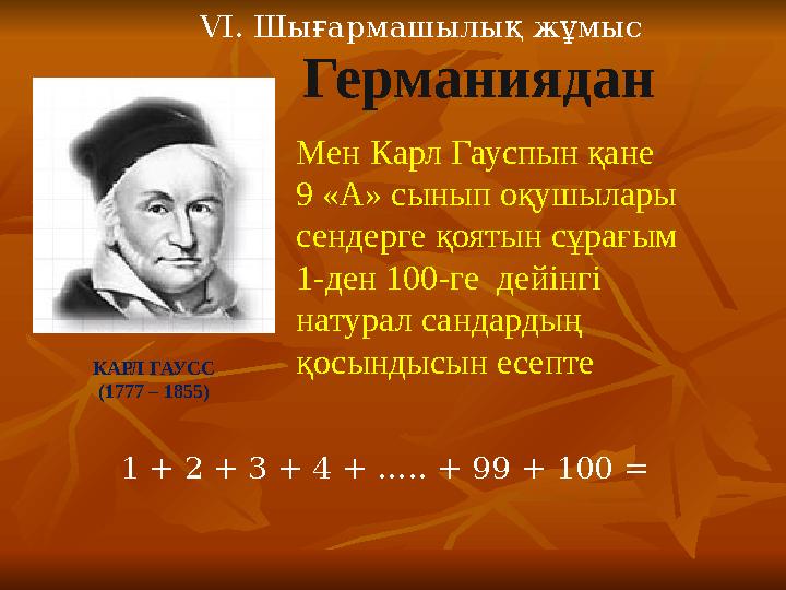 Германиядан Мен Карл Гауспын қане 9 «А» сынып оқушылары сендерге қоятын сұрағым 1-ден 100-ге дейінгі натурал сандардың қо