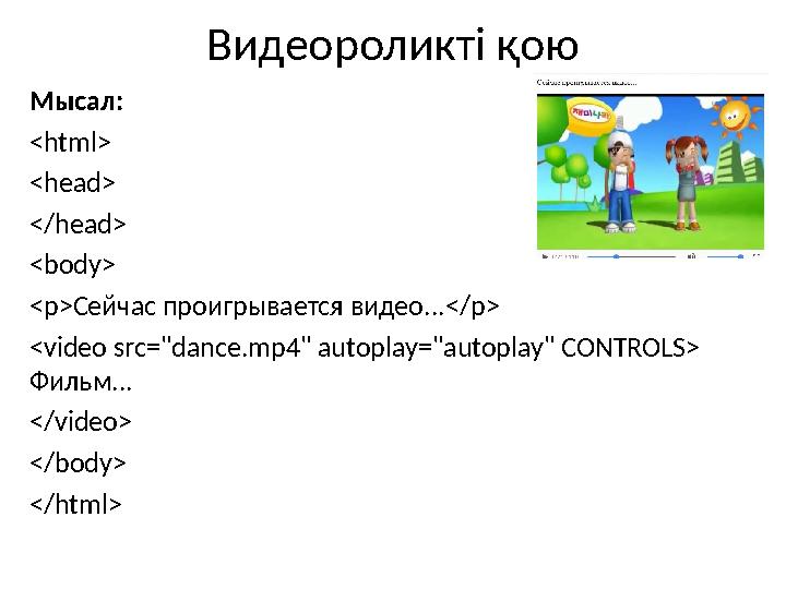 Видеороликті қою Мысал: <html> <head> </head> <body> <p> Сейчас проигрывается видео...</ p> <video src="dance.mp4" autoplay="aut