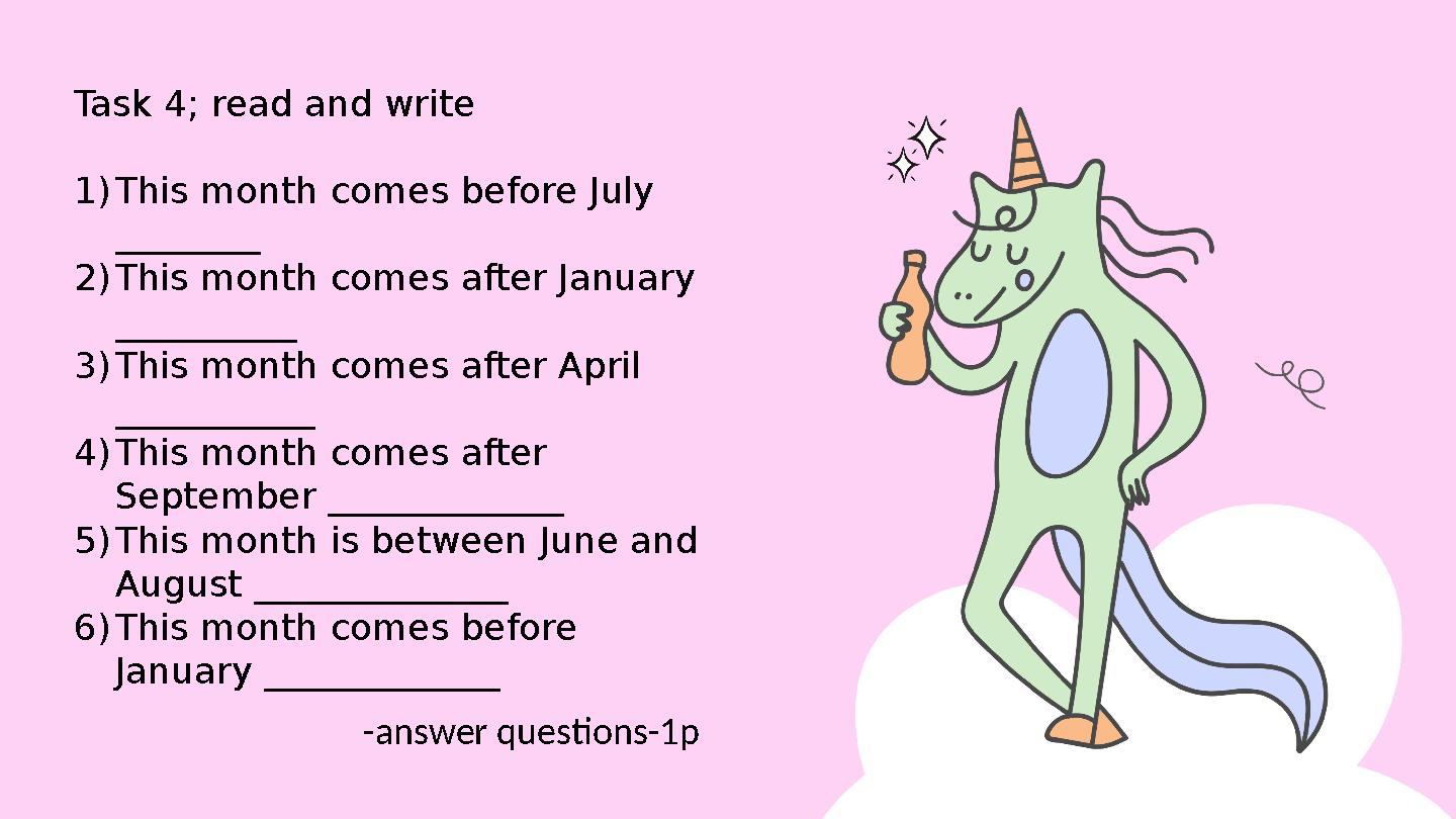 Task 4; read and write 1) This month comes before July ________ 2) This month comes after January __________ 3) This month com