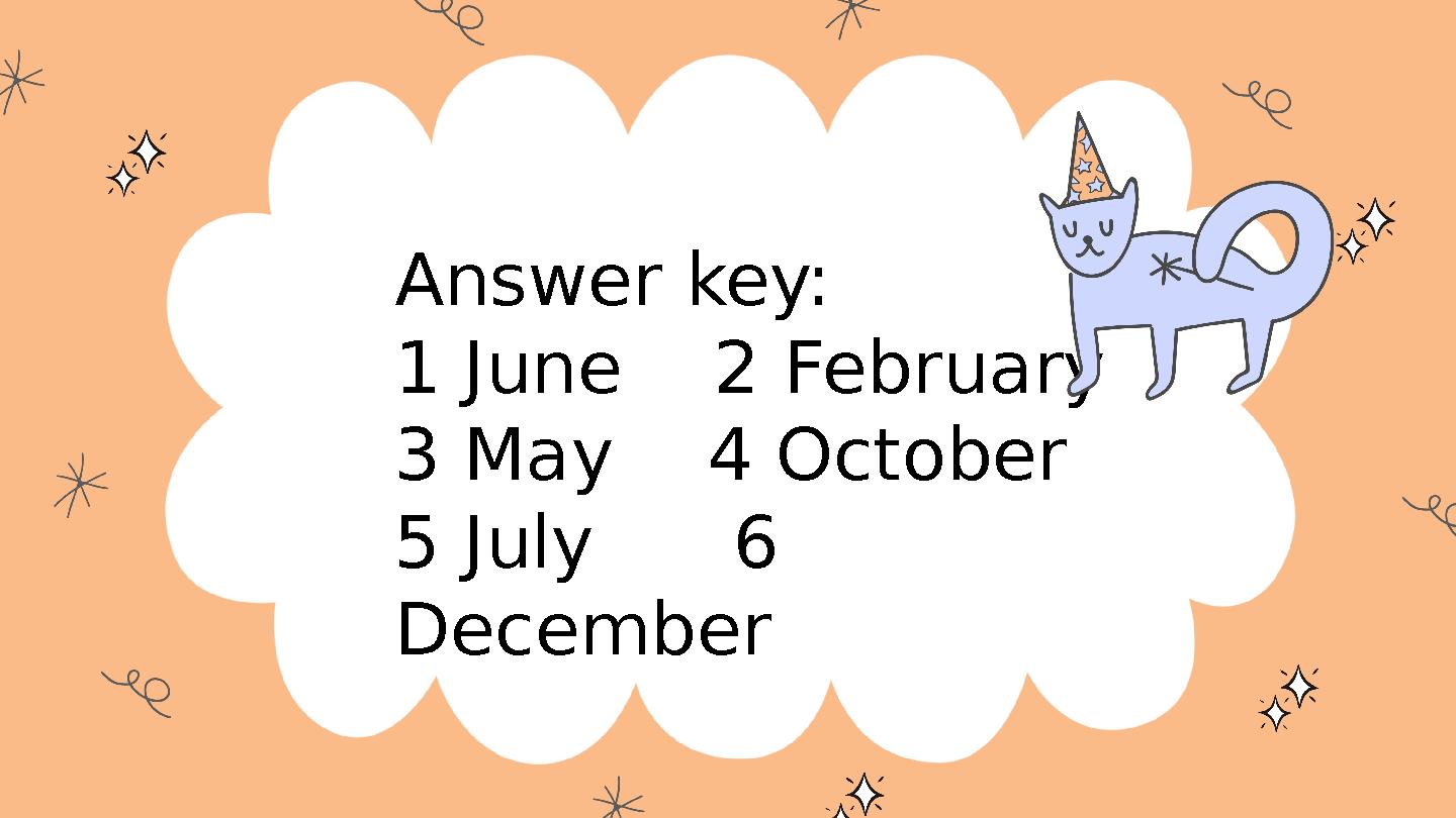 Answer key: 1 June 2 February 3 May 4 October 5 July 6 December
