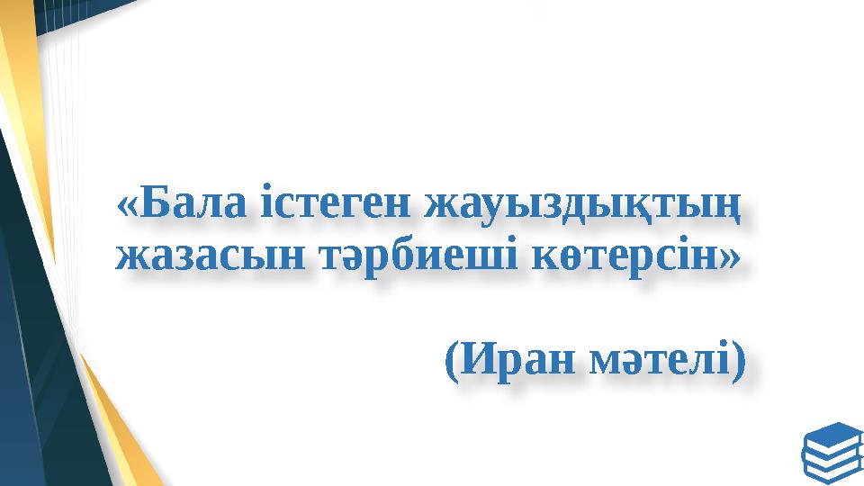 «Бала істеген жауыздықтың жазасын тәрбиеші көтерсін» (Иран мәтелі )