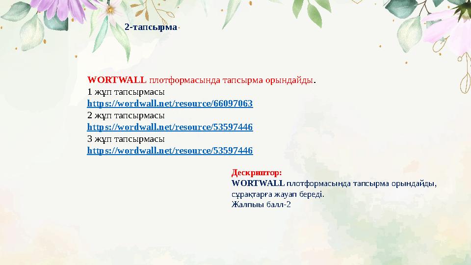 2-тапсырма Дескриптор: WORTWALL плотформасында тапсырма орындайды, сұрақтарға жауап береді. Жалпыы балл-2WORTWALL плотфор