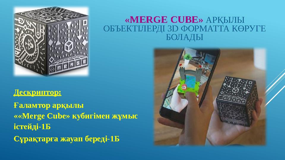 «MERGE CUBE» АРҚЫЛЫ ОБЪЕКТІЛЕРДІ 3D ФОРМАТТА КӨРУ ГЕ БОЛАДЫ Дескриптор: Ғаламтор арқылы ««Merge Cube» кубигімен жұмыс іст