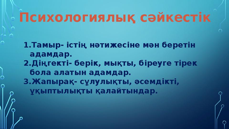 Психологиялық сәйкестік 1. Тамыр- істің нәтижесіне мән беретін адамдар. 2. Діңгекті- берік, мықты, біреуге тірек бола алатын а
