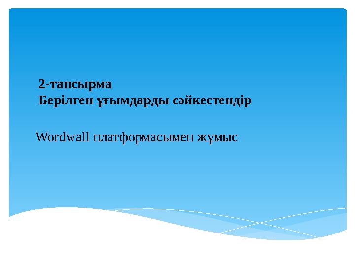 2-тапсырма Берілген ұғымдарды сәйкестендір Wordwall платформасымен жұмыс