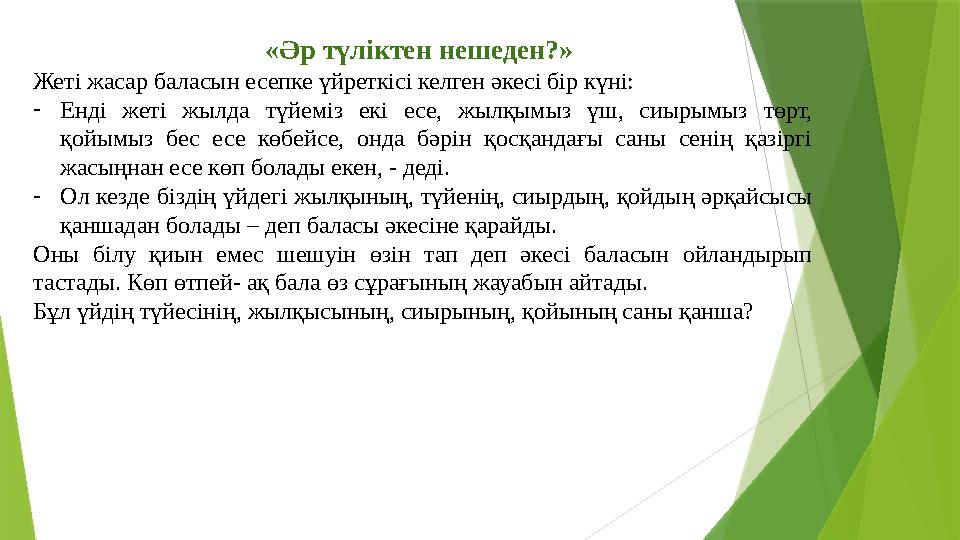 «Әр түліктен нешеден?» Жеті жасар баласын есепке үйреткісі келген әкесі бір күні: - Енді жеті жылда түйеміз екі есе, жыл