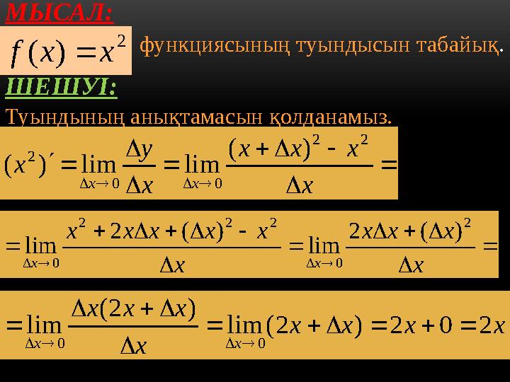 МЫСАЛ:2 ) ( x x f  функциясының туындысын табайық . ШЕШУІ: Туындының анықтамасын қолданамыз.            