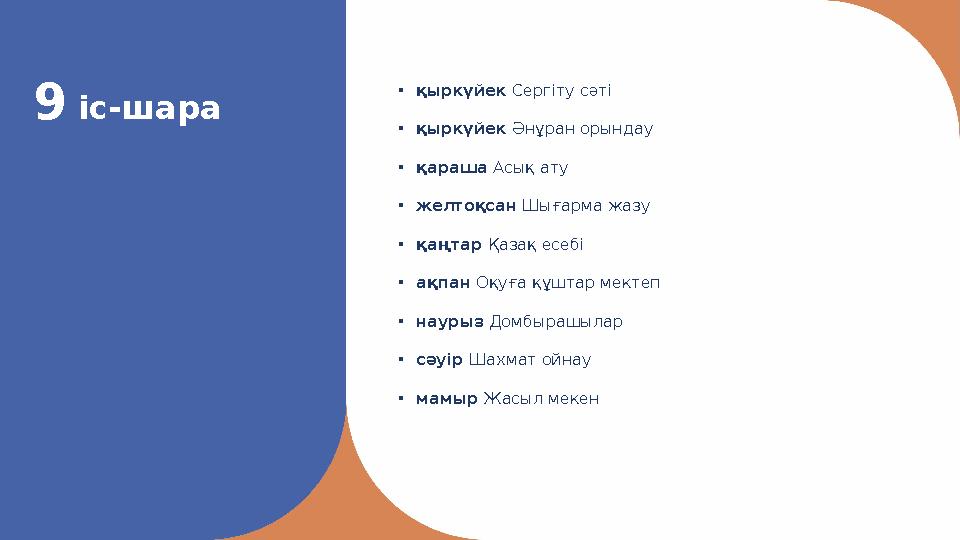 9 іс-шара • қыркүйек Сергіту сәті • қыркүйек Әнұран орындау • қараша Асық ату • желтоқсан Шығарма жазу • қаңтар Қазақ есе