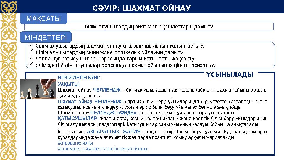СӘУІР: ШАХМАТ ОЙНАУ ӨТКІЗІЛЕТІН КҮНІ: УАҚЫТЫ: Шахмат ойнау ЧЕЛЛЕНДЖ – білім алушылардың зияткерлік қабілетін шахмат ойыны арқы