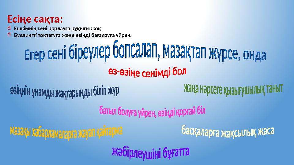 Есіңе сақта:  Ешкімнің сені қорлауға құқығы жоқ.  Буллингті тоқтатуға және өзіңді бағалауға үйрен.