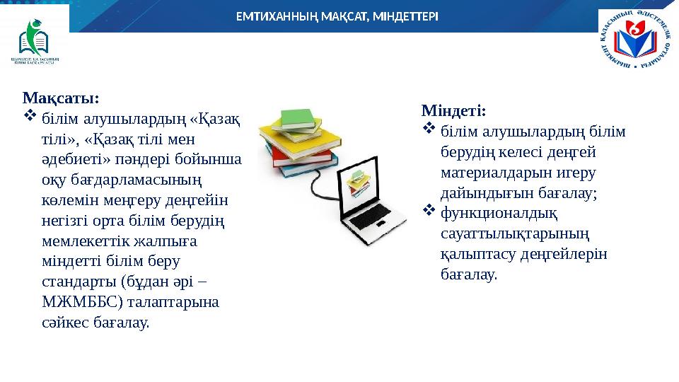 ЕМТИХАННЫҢ МАҚСАТ, МІНДЕТТЕРІ Міндеті:  білім алушылардың білім берудің келесі деңгей материалдарын игеру дайындығы н ба ғ