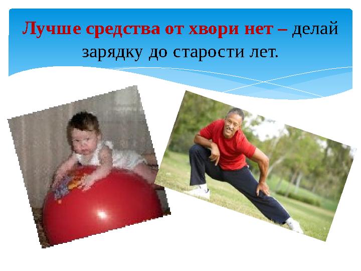 Лучше средства от хвори нет – делай зарядку до старости лет.