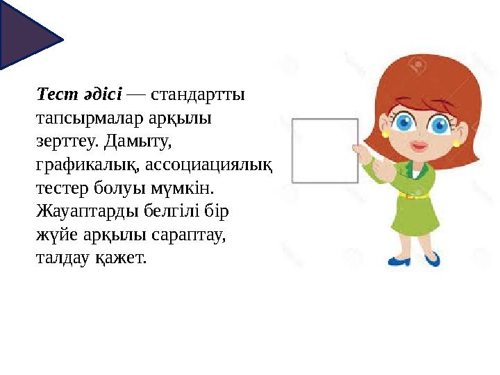 Тест әдісі — стандартты тапсырмалар арқылы зерттеу. Дамыту, графикалық, ассоциациялық тестер болуы мүмкін. Жауаптарды белг