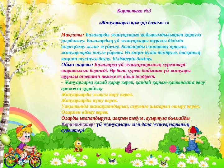Картотека №3 «Жануарларға қамқор боламыз» Мақсаты: Балаларды жануарларға қайырымдылықпен қарауға тәрбиелеу. Балалардың үй жан