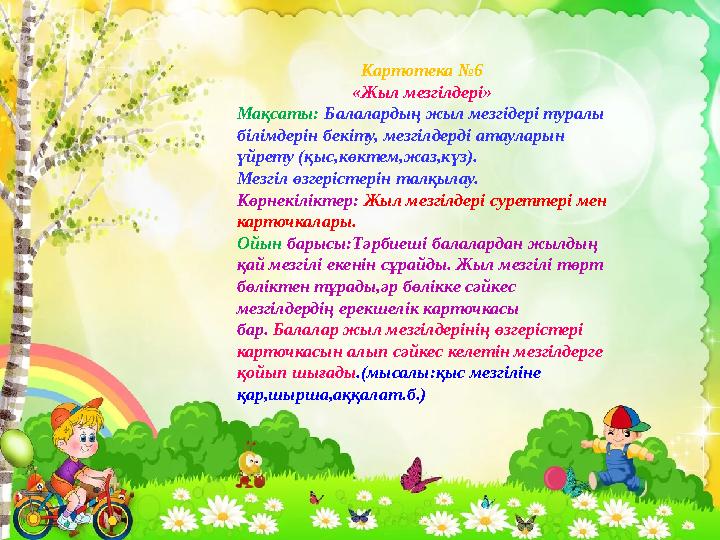 Картотека №6 «Жыл мезгілдері» Мақсаты: Балалардың жыл мезгідері туралы білімдерін бекіту, мезгілдерді атауларын үйрету (қыс,к