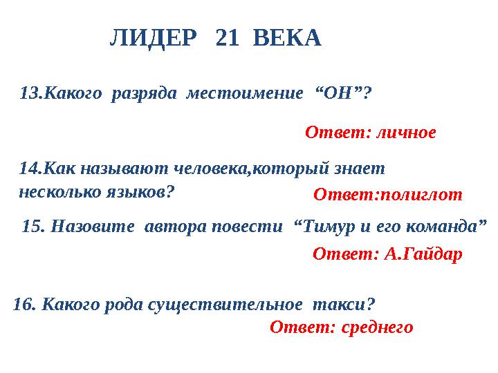 ЛИДЕР 21 ВЕКА 13.Какого разряда местоимение “ОН”? Ответ: личное 14.Как называют человека,который знает несколько языков?