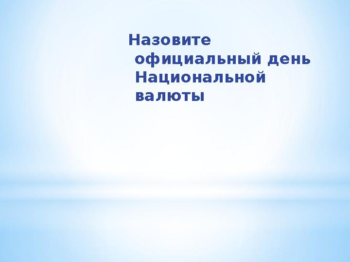 Назовите официальный день Национальной валюты