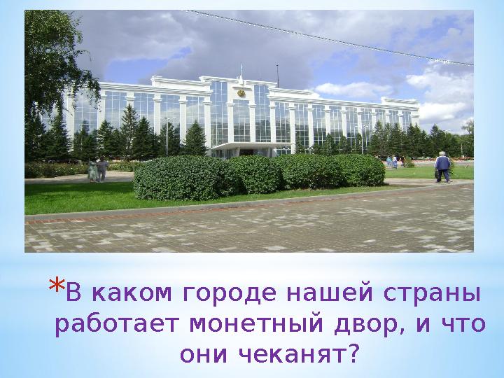 * В каком городе нашей страны работает монетный двор, и что они чеканят?