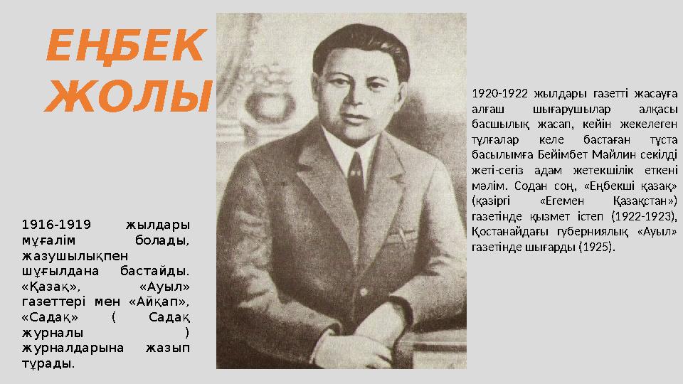 ЕҢБЕК ЖОЛЫ 1916-1919 жылдары мұғалім болады, жазушылықпен шұғылдана бастайды. «Қазақ», «Ауыл» газеттері мен «Айқап»,
