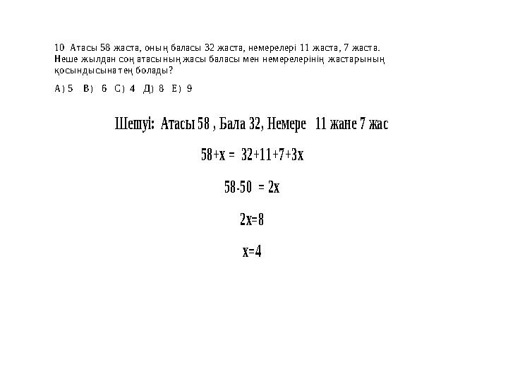 10 Атасы 58 жаста, оның баласы 32 жаста, немерелері 11 жаста, 7 жаста. Неше жылдан соң атасының жасы баласы мен немерелерін